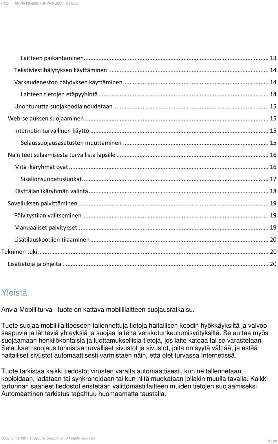 .. 16 Sisällönsuodatusluokat... 17 Käyttäjän ikäryhmän valinta... 18 Sovelluksen päivittäminen... 19 Päivitystilan valitseminen... 19 Manuaaliset päivitykset... 19 Lisätilauskoodien tilaaminen.