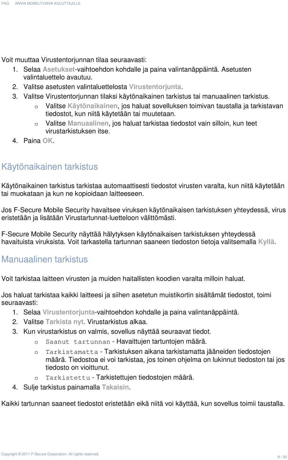 o Valitse Käytönaikainen, jos haluat sovelluksen toimivan taustalla ja tarkistavan tiedostot, kun niitä käytetään tai muutetaan.