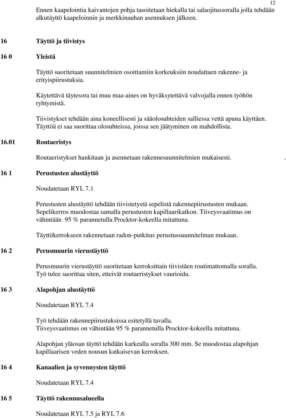 Käytettävä täytesora tai muu maa-aines on hyväksytettävä valvojalla ennen työhön ryhtymistä. Tiivistykset tehdään aina koneellisesti ja sääolosuhteiden salliessa vettä apuna käyttäen.