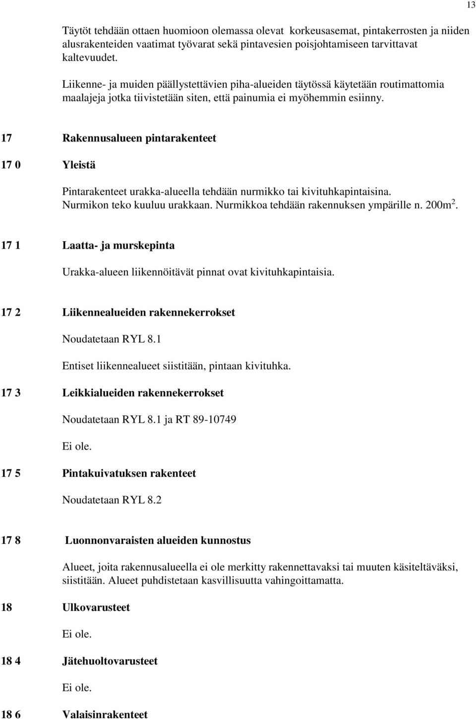 13 17 Rakennusalueen pintarakenteet 17 0 Yleistä Pintarakenteet urakka-alueella tehdään nurmikko tai kivituhkapintaisina. Nurmikon teko kuuluu urakkaan. Nurmikkoa tehdään rakennuksen ympärille n.