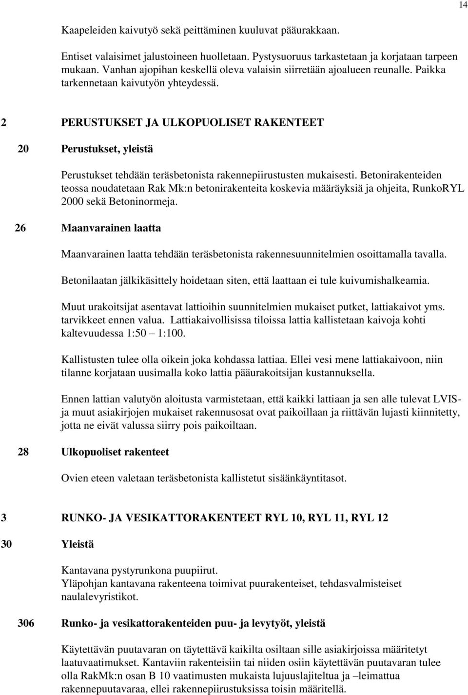 2 PERUSTUKSET JA ULKOPUOLISET RAKENTEET 20 Perustukset, yleistä Perustukset tehdään teräsbetonista rakennepiirustusten mukaisesti.