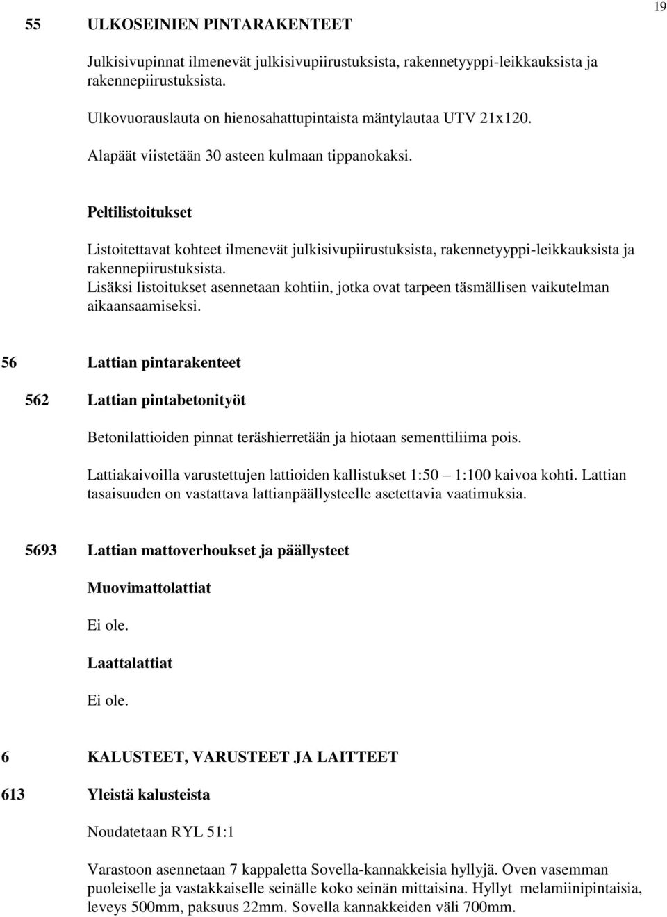 Peltilistoitukset Listoitettavat kohteet ilmenevät julkisivupiirustuksista, rakennetyyppi-leikkauksista ja rakennepiirustuksista.