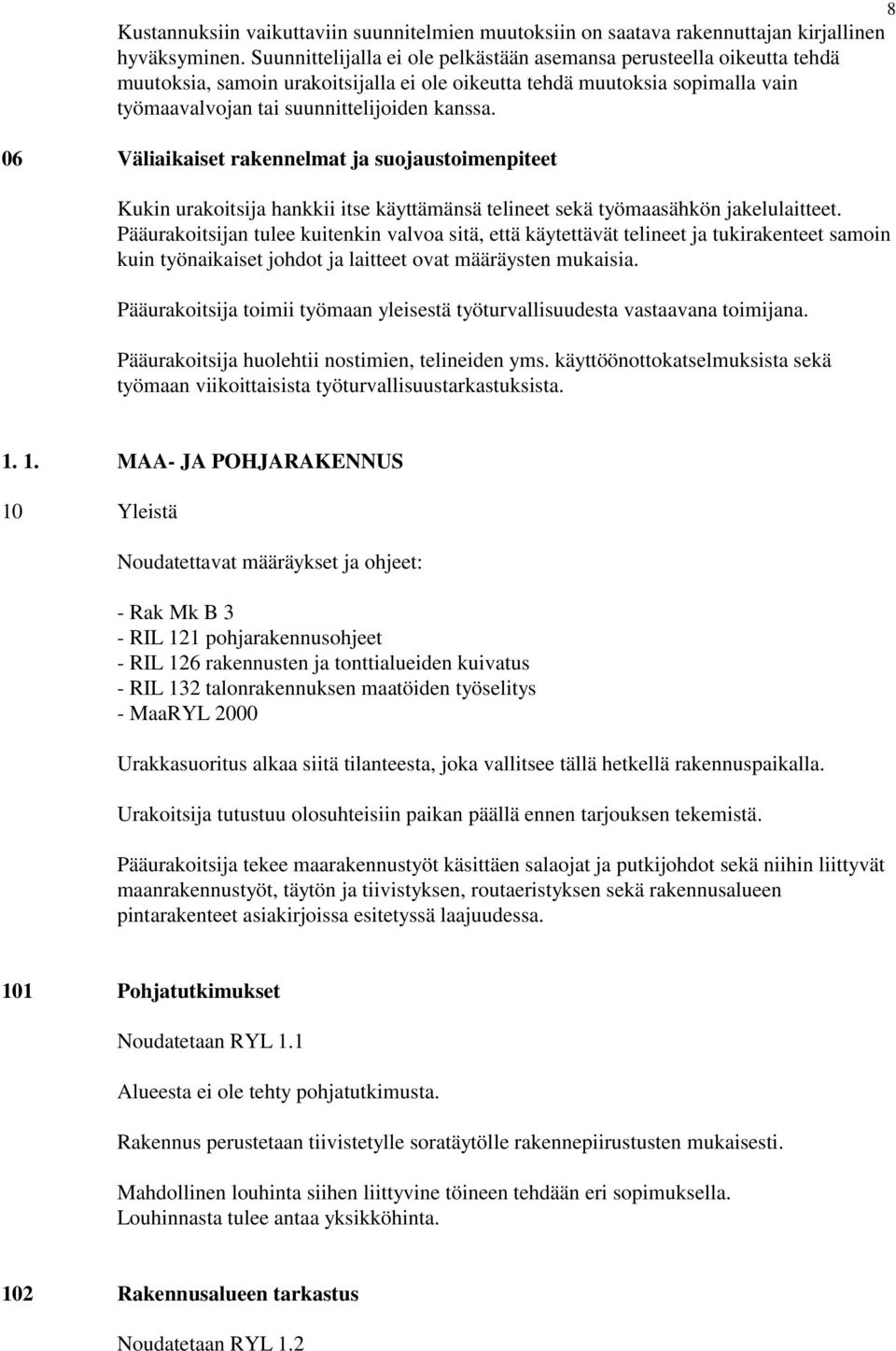 06 Väliaikaiset rakennelmat ja suojaustoimenpiteet Kukin urakoitsija hankkii itse käyttämänsä telineet sekä työmaasähkön jakelulaitteet.