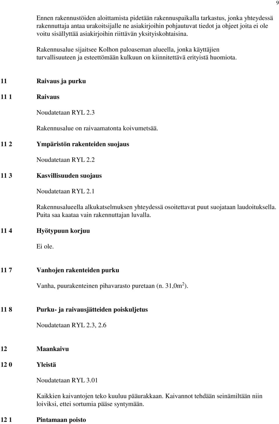 11 Raivaus ja purku 11 1 Raivaus Noudatetaan RYL 2.3 Rakennusalue on raivaamatonta koivumetsää. 11 2 Ympäristön rakenteiden suojaus Noudatetaan RYL 2.2 11 3 Kasvillisuuden suojaus Noudatetaan RYL 2.