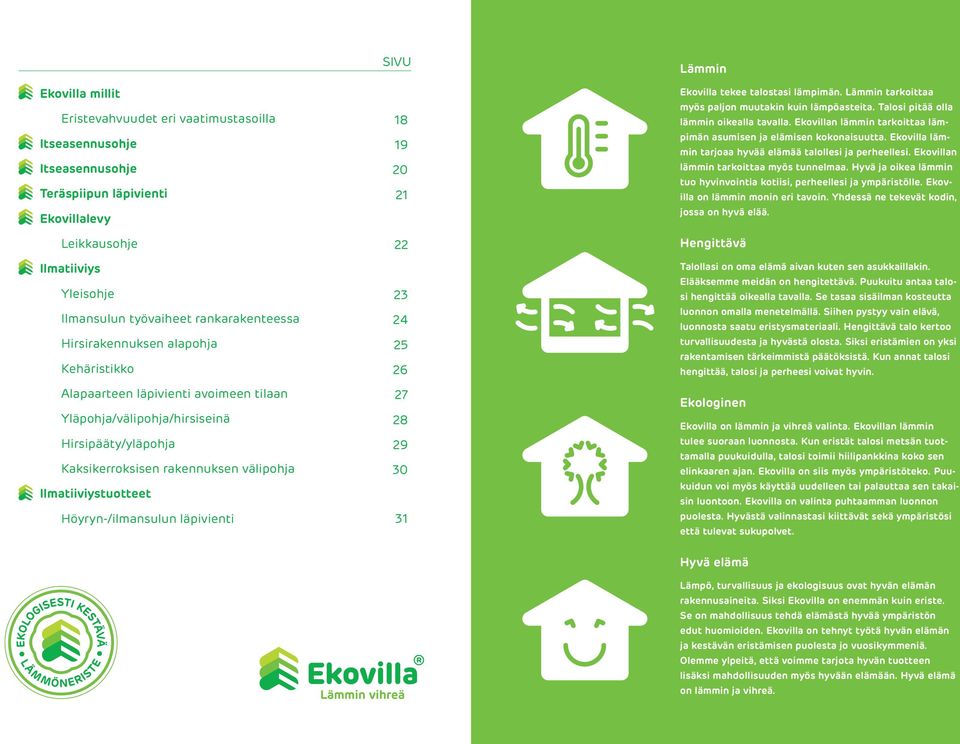 Ilmatiiviystuotteet Höyryn-/ilmansulun läpivienti Lämmin Ekovilla tekee talostasi lämpimän. Lämmin tarkoittaa myös paljon muutakin kuin lämpöasteita. Talosi pitää olla lämmin oikealla tavalla.