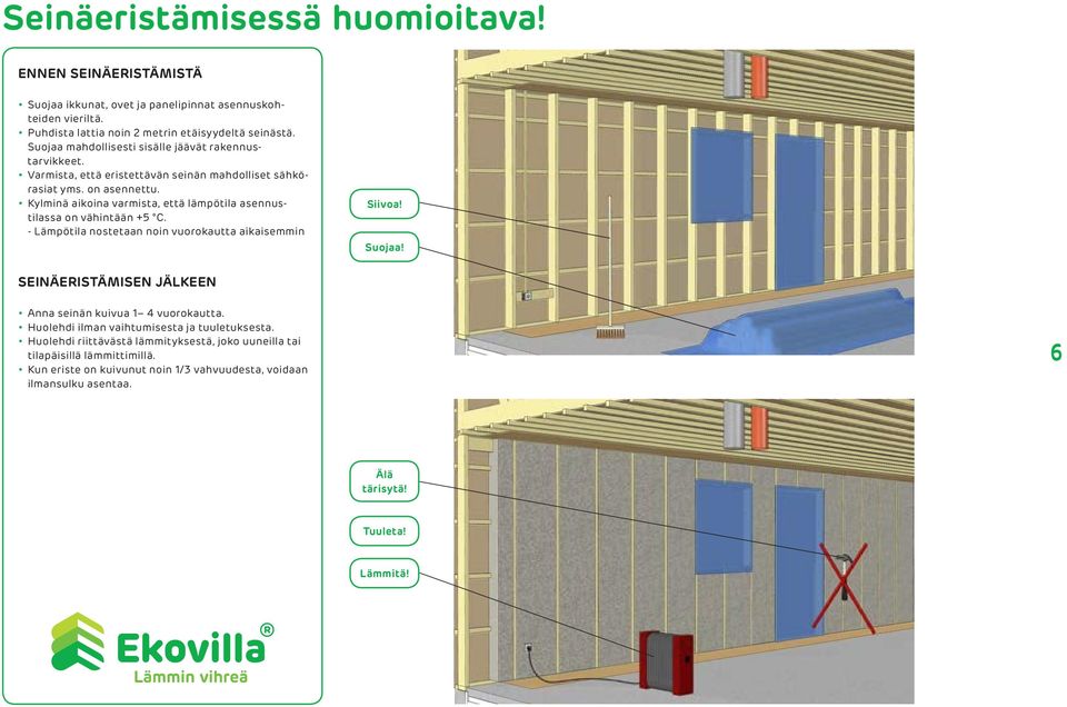 Kylminä aikoina varmista, että lämpötila asennustilassa on vähintään +5 C. - Lämpötila nostetaan noin vuorokautta aikaisemmin Siivoa! Suojaa!