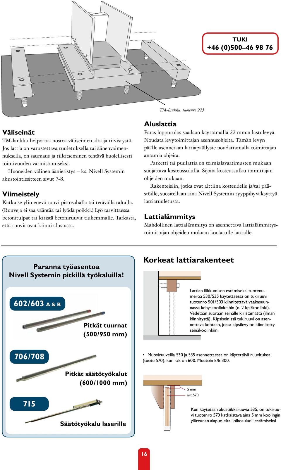 Nivell Systemin akustointiesitteen sivut 7-8. Viimeistely Katkaise ylimenevä ruuvi pistosahalla tai terävällä taltalla. (Ruuveja ei saa vääntää tai lyödä poikki.