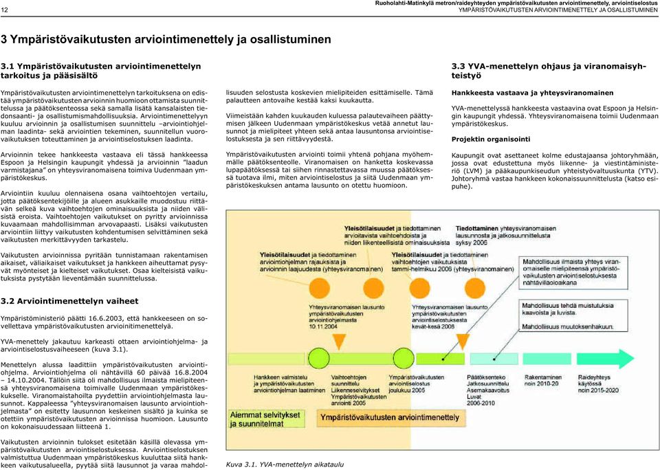 1 Ympäristövaikutusten arviointimenettelyn tarkoitus ja pääsisältö Ympäristövaikutusten arviointimenettelyn tarkoituksena on edistää ympäristövaikutusten arvioinnin huomioon ottamista suunnittelussa