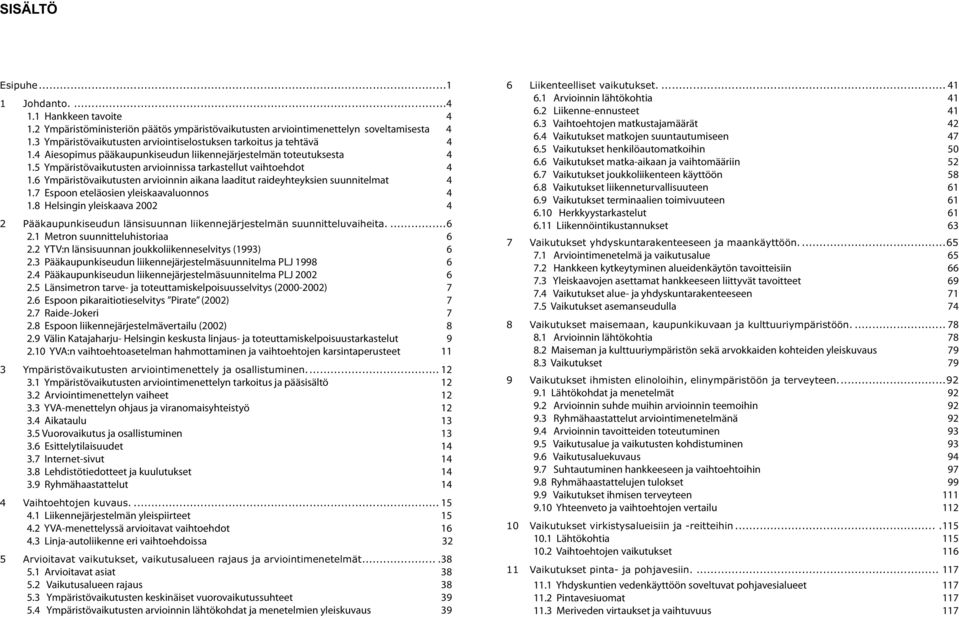 5 Ympäristövaikutusten arvioinnissa tarkastellut vaihtoehdot 4 1.6 Ympäristövaikutusten arvioinnin aikana laaditut raideyhteyksien suunnitelmat 4 1.7 Espoon eteläosien yleiskaavaluonnos 4 1.