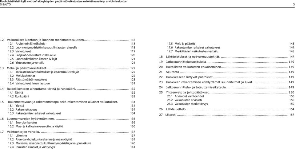 6 Yhteenveto ja vertailu 121 13 Melu- ja päästövaikutukset... 122 13.1 Tarkastelun lähtöoletukset ja epävarmuustekijät 122 13.2 Melulaskennat 122 13.3 Päästömäärämuutokset 123 13.