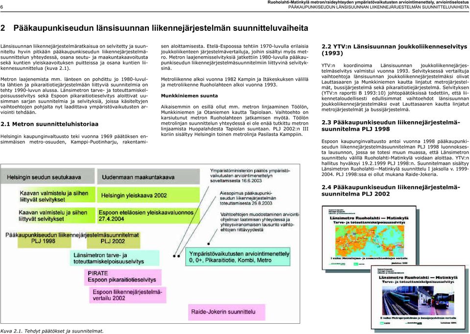 yhteydessä, osana seutu- ja maakuntakaavoitusta sekä kuntien yleiskaavoituksen puitteissa ja osana kuntien liikennesuunnittelua (kuva 2.1). Metron laajenemista mm.