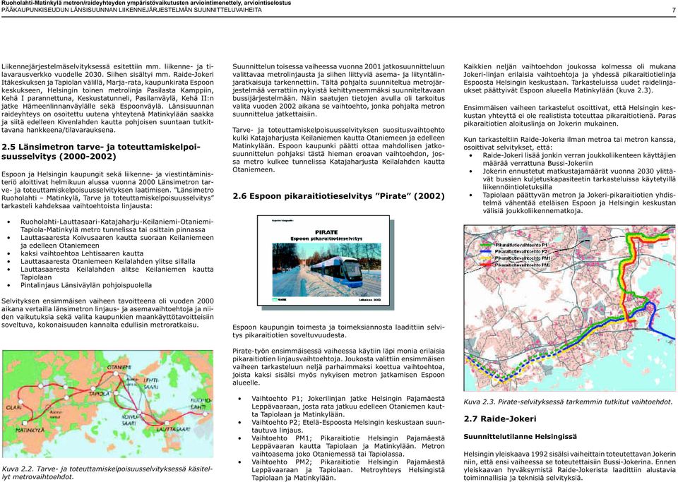 Raide-Jokeri Itäkeskuksen ja Tapiolan välillä, Marja-rata, kaupunkirata Espoon keskukseen, Helsingin toinen metrolinja Pasilasta Kamppiin, Kehä I parannettuna, Keskustatunneli, Pasilanväylä, Kehä