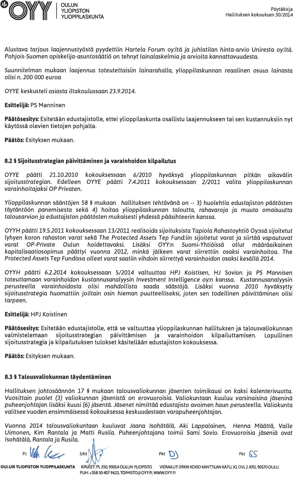 Suunnitelman mukaan laajennus toteutettaisiin lainarahal la, ylioppilaskunnan reaal inen osuus lainasta olisin. 200 000 euroa OYYE keskusteli asiasta iltakoulussaan 23.9.2014.