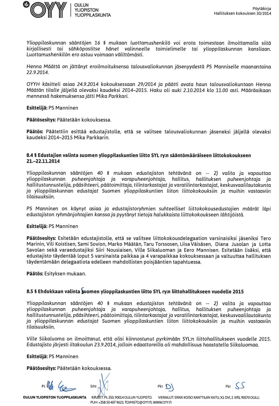 kansliaan. Luottamushenkilön ero astuu voimaan välittömästi. Henna Määttä on jättänyt eroilmoituksensa talousvaliokunnan jäsen yydestä P5 Manniselle maanantaina 22.9.