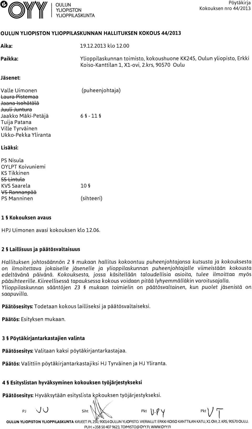 krs, 90570 Oulu Jäsenet: Valle Uimonen (puheenjohtaja) Laura Pitcmaa Jaana l5ohätälä Juuli Juntura Jaakko Mäki-Petäjä 6 5 - Tuija Patana Ville Tyrväinen Ukko-Pekka Yliranta Lisäksi: PS Nisula OYLPT