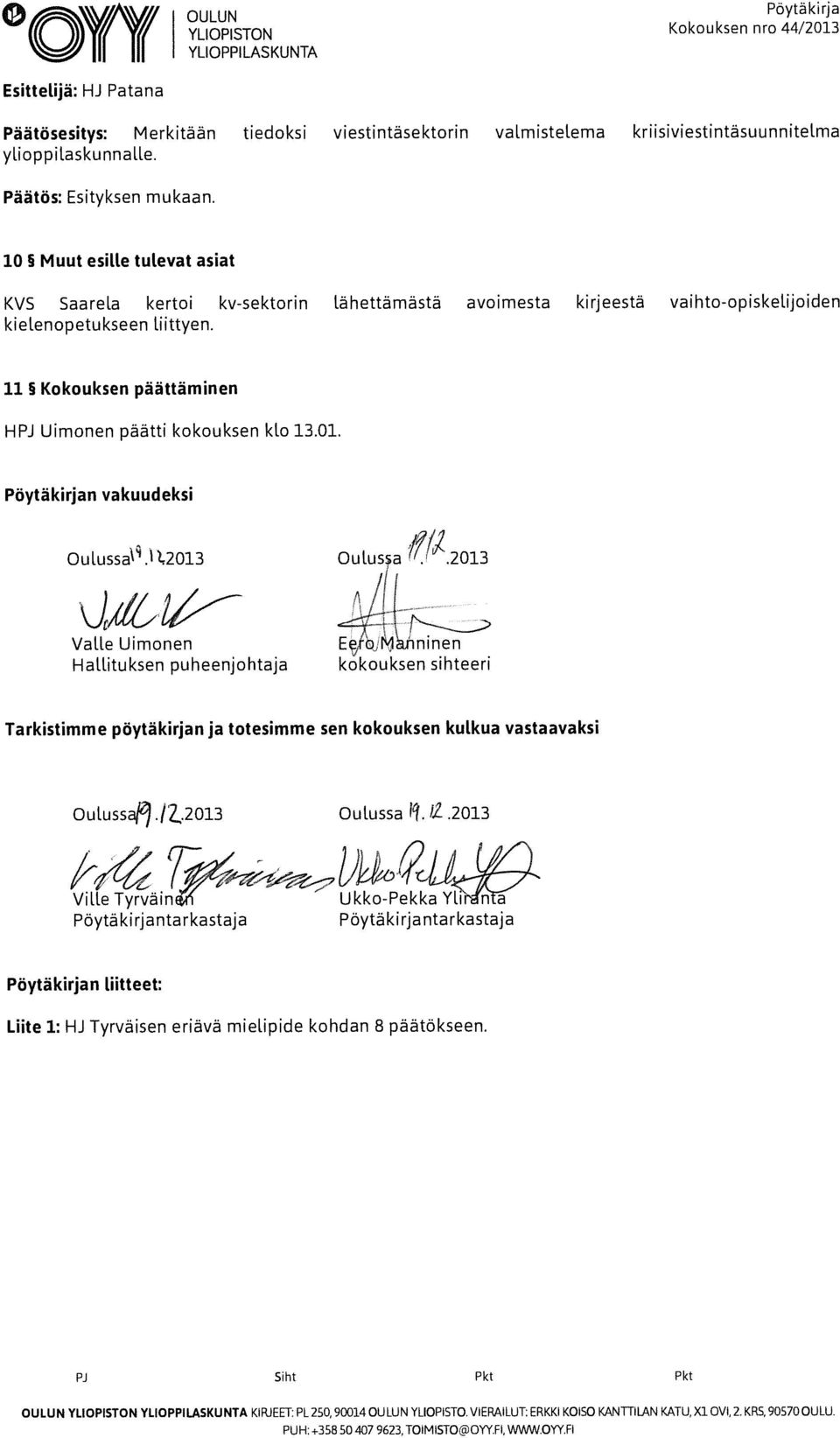 10 Muut esille tulevat asiat KVS Saareta kertoi kv-sektorin lähettämästä avoimesta kirjeestä vaihto-opiskelijoiden kielenopetukseen liittyen.