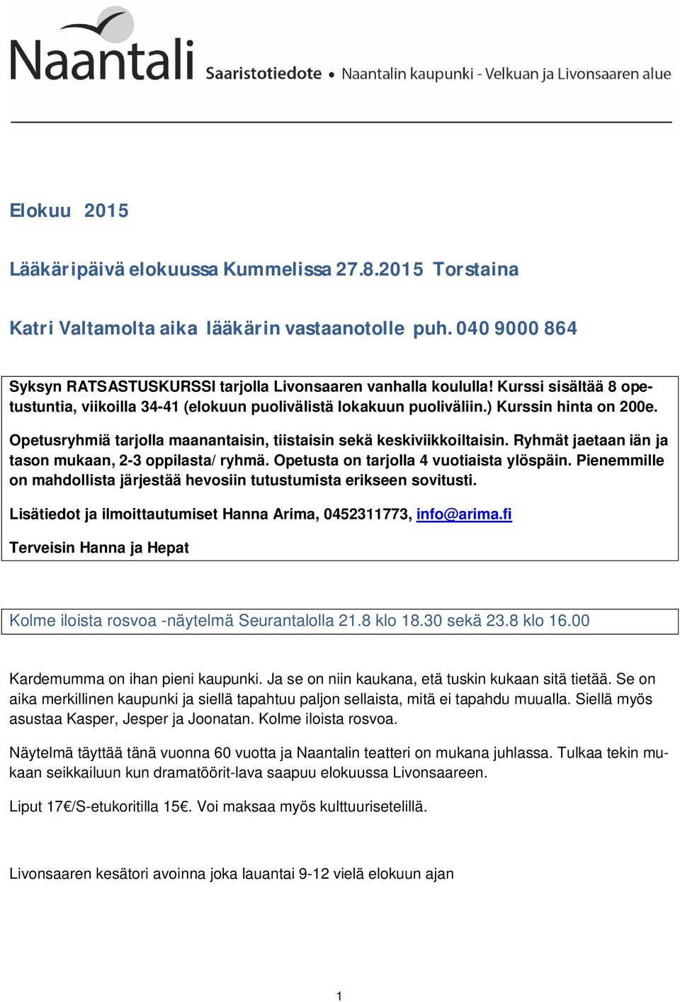 Ryhmät jaetaan iän ja tason mukaan, 2-3 oppilasta/ ryhmä. Opetusta on tarjolla 4 vuotiaista ylöspäin. Pienemmille on mahdollista järjestää hevosiin tutustumista erikseen sovitusti.