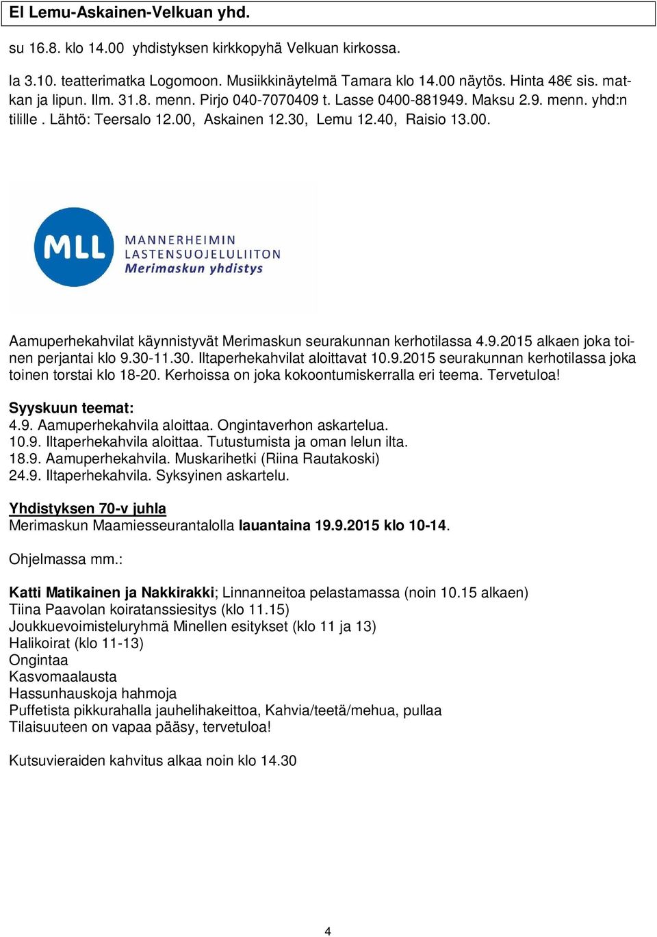 9.2015 alkaen joka toinen perjantai klo 9.30-11.30. Iltaperhekahvilat aloittavat 10.9.2015 seurakunnan kerhotilassa joka toinen torstai klo 18-20. Kerhoissa on joka kokoontumiskerralla eri teema.