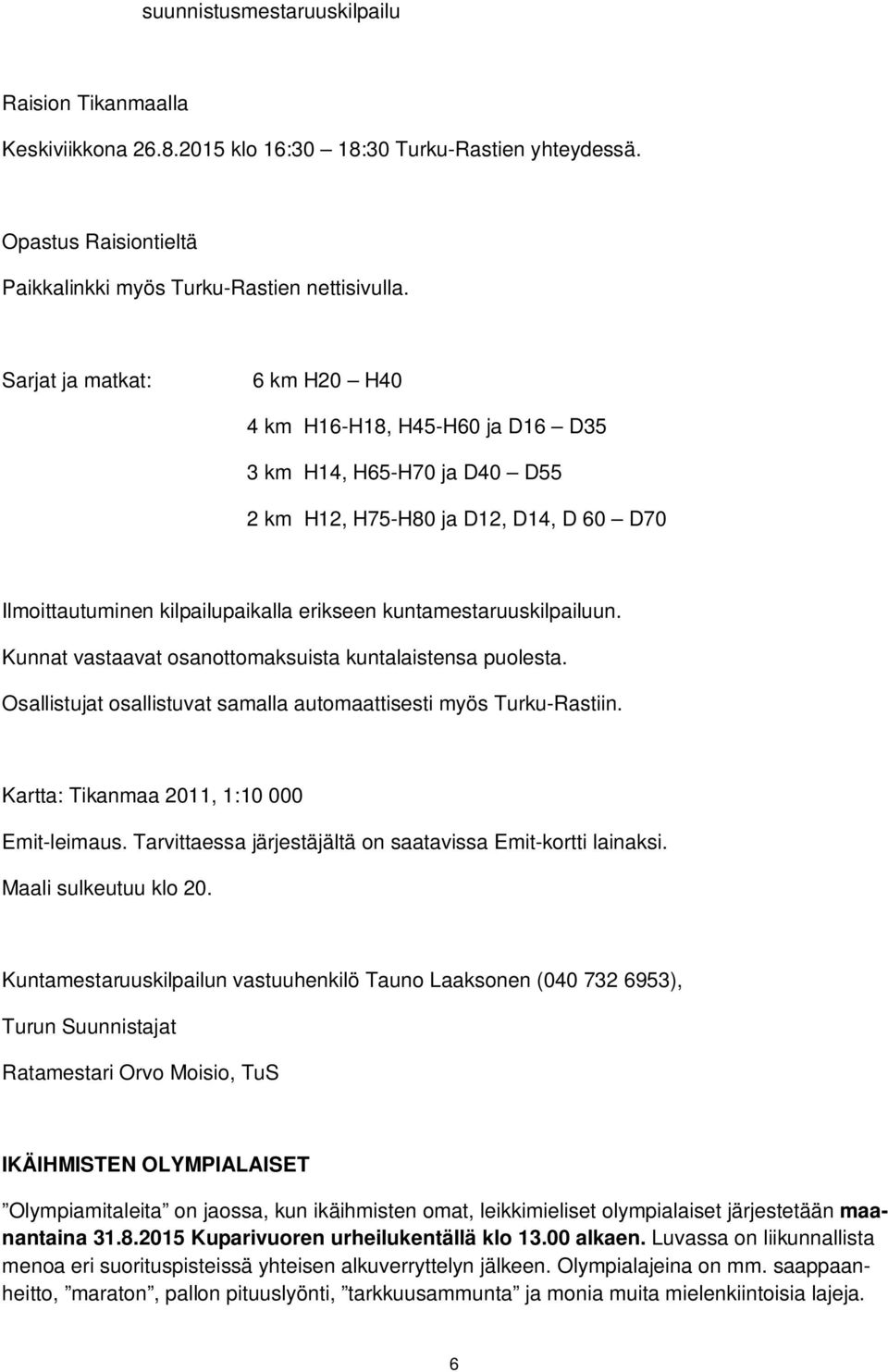 kuntamestaruuskilpailuun. Kunnat vastaavat osanottomaksuista kuntalaistensa puolesta. Osallistujat osallistuvat samalla automaattisesti myös Turku-Rastiin.