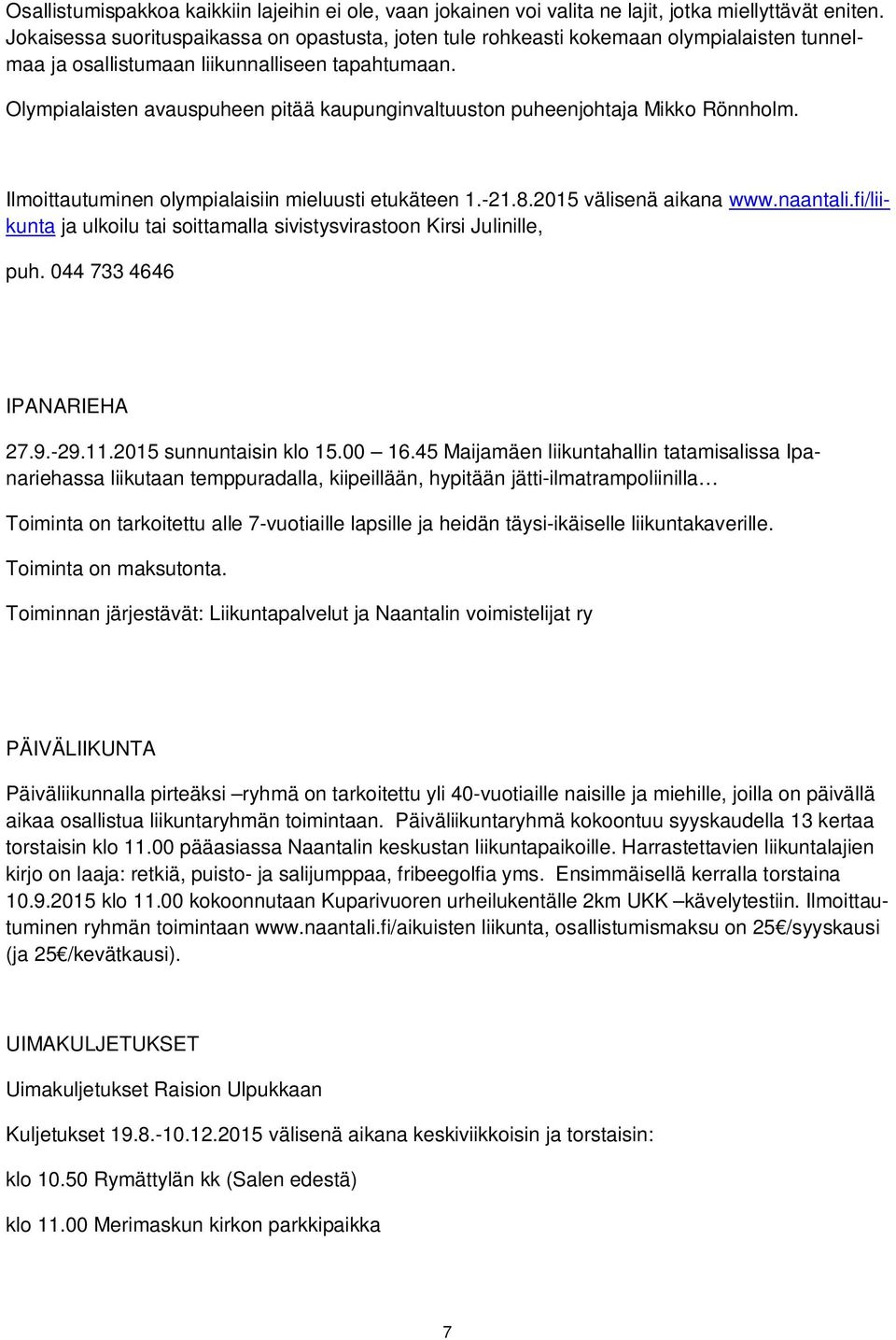 Olympialaisten avauspuheen pitää kaupunginvaltuuston puheenjohtaja Mikko Rönnholm. Ilmoittautuminen olympialaisiin mieluusti etukäteen 1.-21.8.2015 välisenä aikana www.naantali.