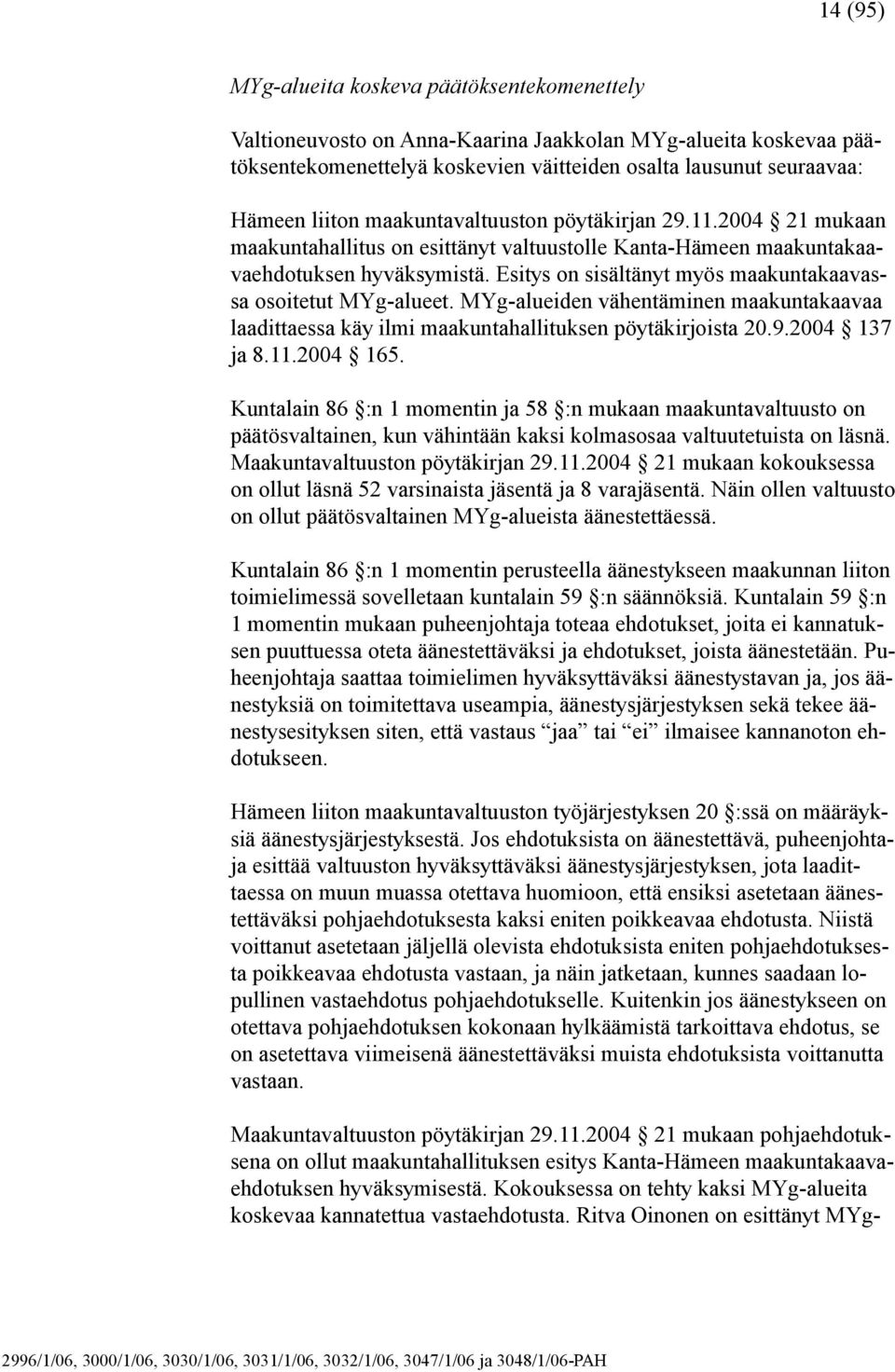 Esitys on sisältänyt myös maakuntakaavassa osoitetut MYg-alueet. MYg-alueiden vähentäminen maakuntakaavaa laadittaessa käy ilmi maakuntahallituksen pöytäkirjoista 20.9.2004 137 ja 8.11.2004 165.