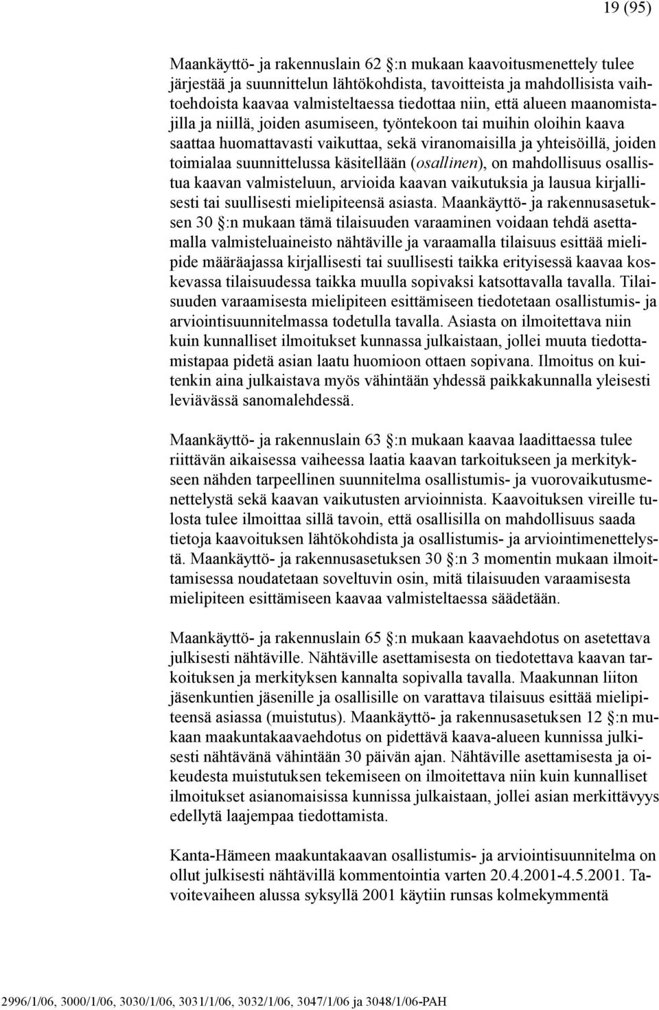 käsitellään (osallinen), on mahdollisuus osallistua kaavan valmisteluun, arvioida kaavan vaikutuksia ja lausua kirjallisesti tai suullisesti mielipiteensä asiasta.