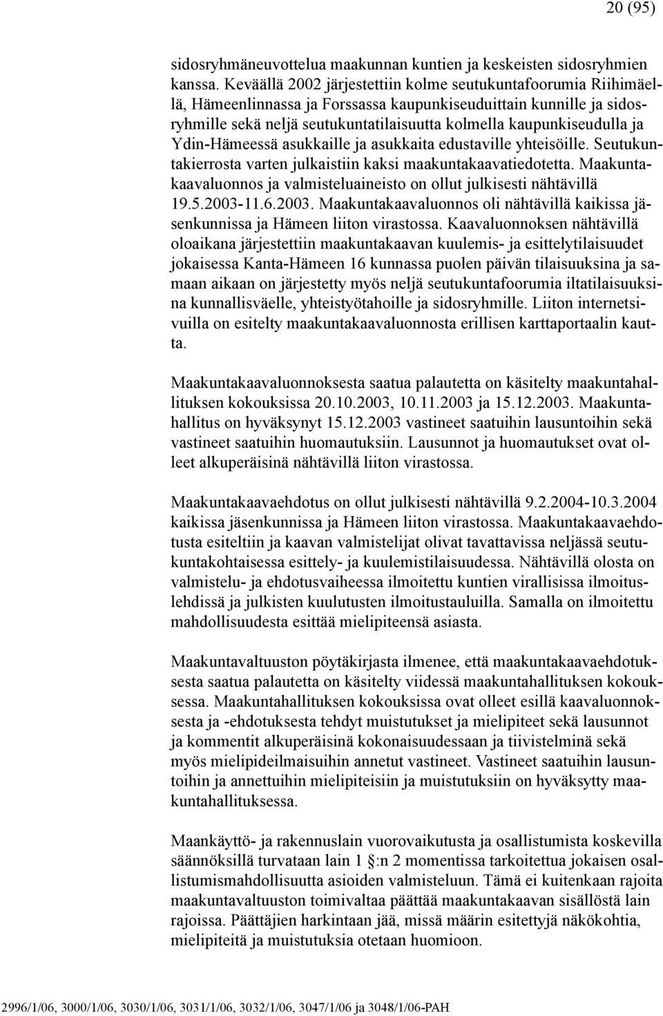 ja Ydin-Hämeessä asukkaille ja asukkaita edustaville yhteisöille. Seutukuntakierrosta varten julkaistiin kaksi maakuntakaavatiedotetta.