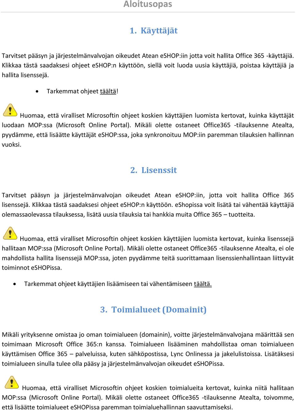 Huomaa, että viralliset Microsoftin ohjeet koskien käyttäjien luomista kertovat, kuinka käyttäjät luodaan MOP:ssa (Microsoft Online Portal).