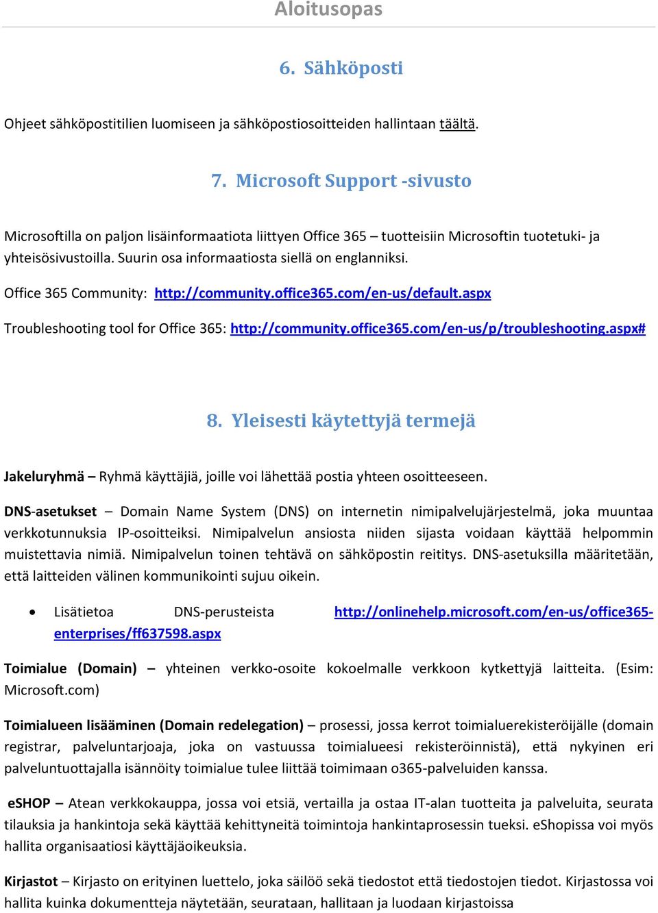 Office 365 Community: http://community.office365.com/en-us/default.aspx Troubleshooting tool for Office 365: http://community.office365.com/en-us/p/troubleshooting.aspx# 8.