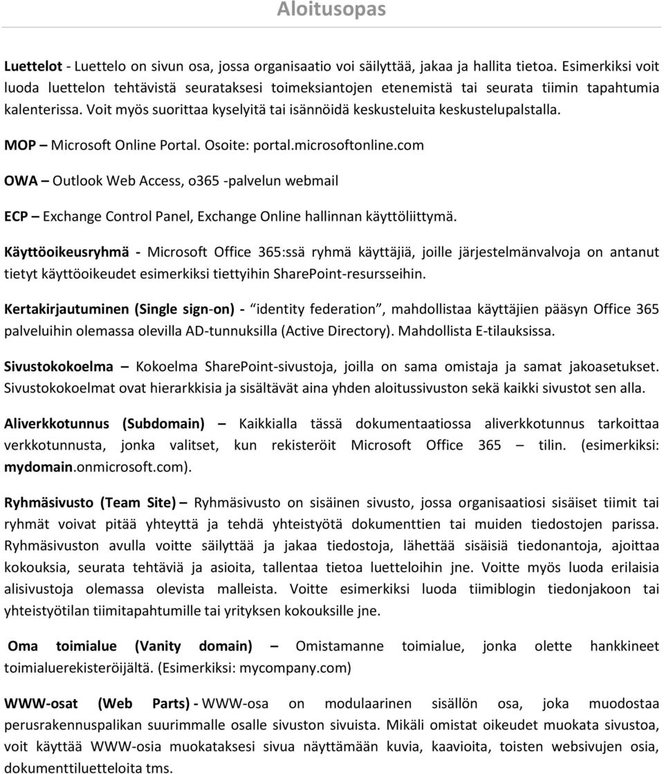 Voit myös suorittaa kyselyitä tai isännöidä keskusteluita keskustelupalstalla. MOP Microsoft Online Portal. Osoite: portal.microsoftonline.