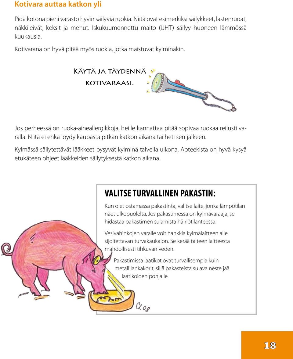 Jos perheessä on ruoka-aineallergikkoja, heille kannattaa pitää sopivaa ruokaa reilusti varalla. Niitä ei ehkä löydy kaupasta pitkän katkon aikana tai heti sen jälkeen.