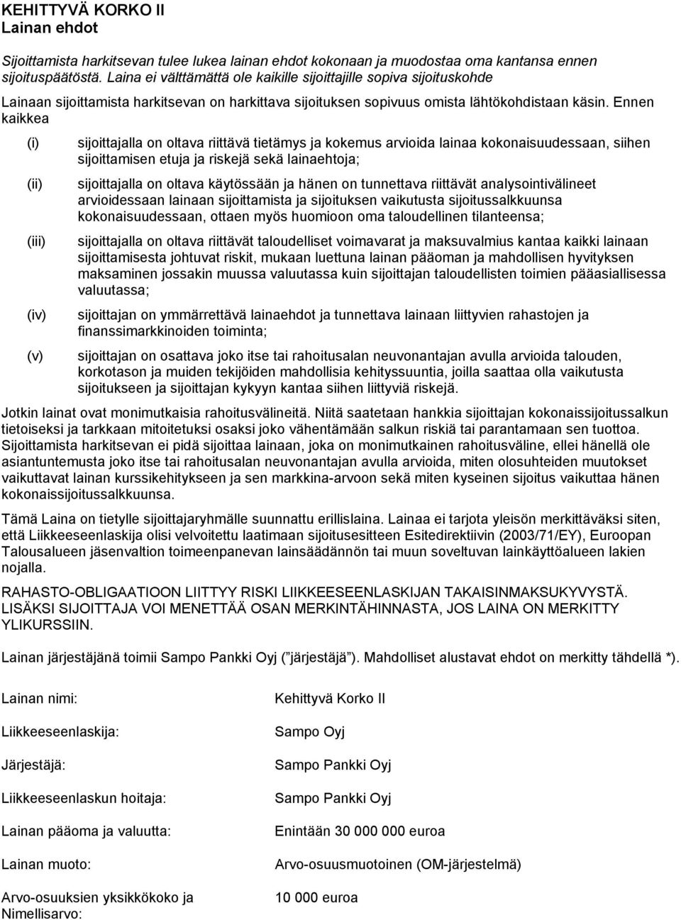 Ennen kaikkea (i) sijoittajalla on oltava riittävä tietämys ja kokemus arvioida lainaa kokonaisuudessaan, siihen sijoittamisen etuja ja riskejä sekä lainaehtoja; (ii) sijoittajalla on oltava