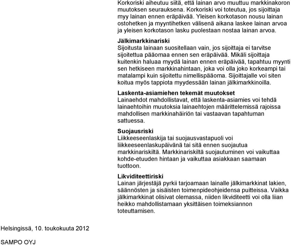 Jälkimarkkinariski Sijoitusta lainaan suositellaan vain, jos sijoittaja ei tarvitse sijoitettua pääomaa ennen sen eräpäivää.