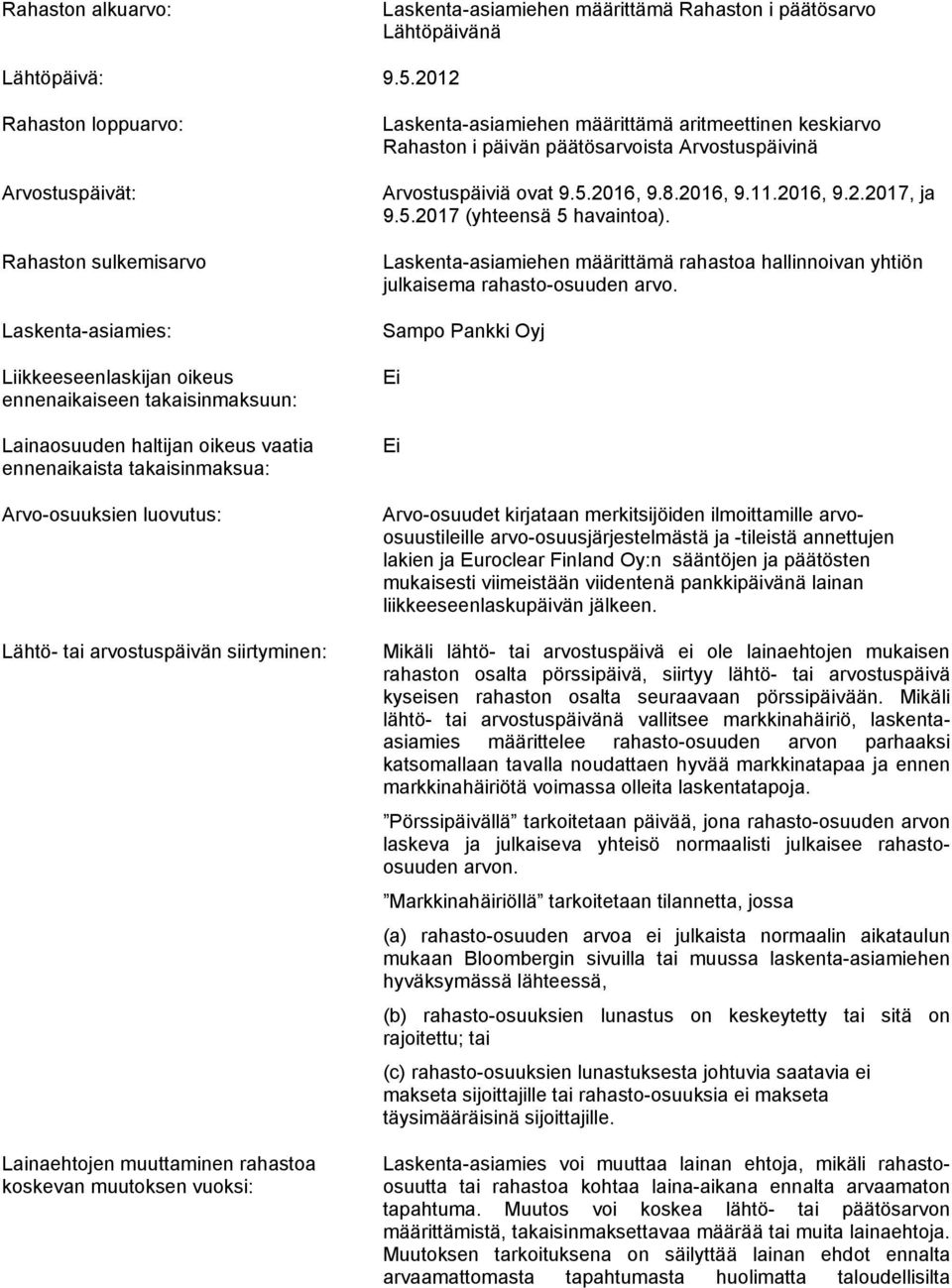 takaisinmaksua: Arvo-osuuksien luovutus: Lähtö- tai arvostuspäivän siirtyminen: Lainaehtojen muuttaminen rahastoa koskevan muutoksen vuoksi: Laskenta-asiamiehen määrittämä aritmeettinen keskiarvo