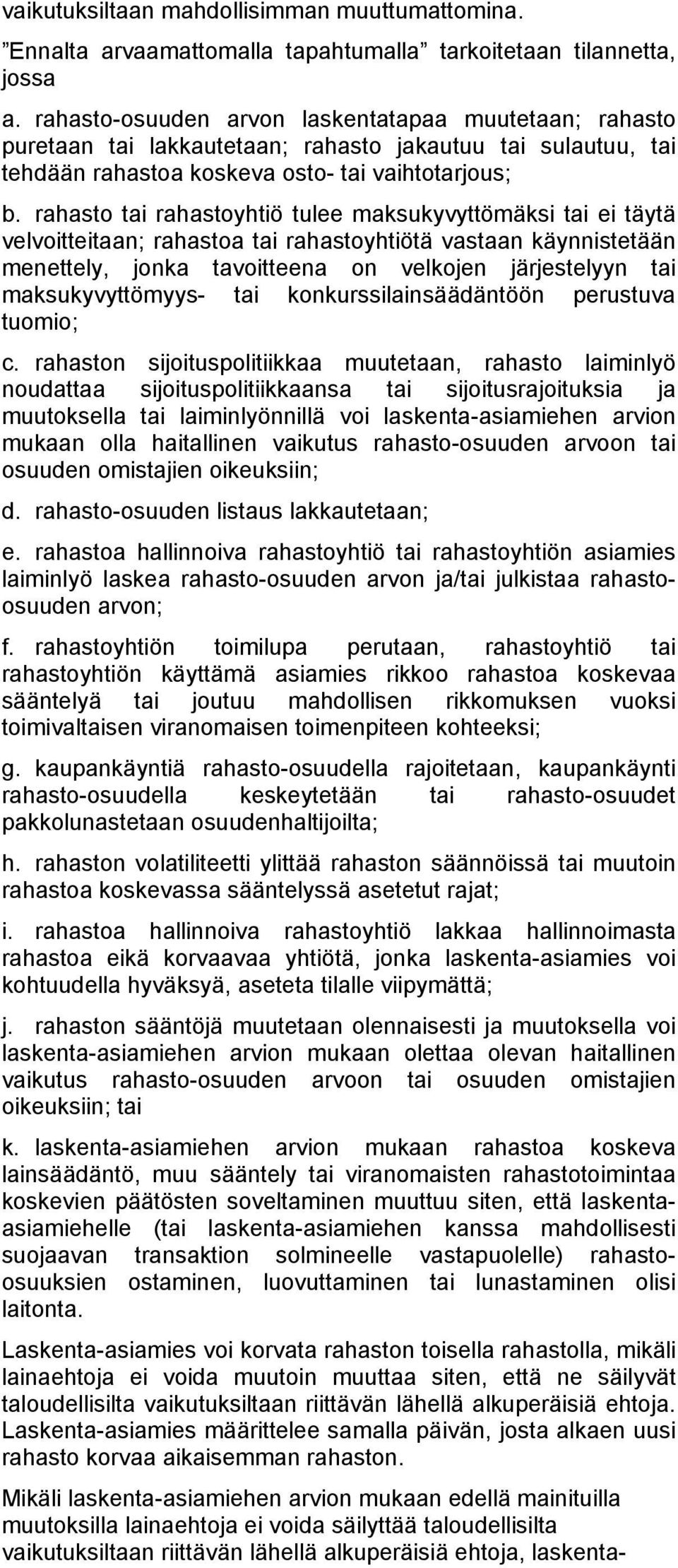 rahasto tai rahastoyhtiö tulee maksukyvyttömäksi tai ei täytä velvoitteitaan; rahastoa tai rahastoyhtiötä vastaan käynnistetään menettely, jonka tavoitteena on velkojen järjestelyyn tai