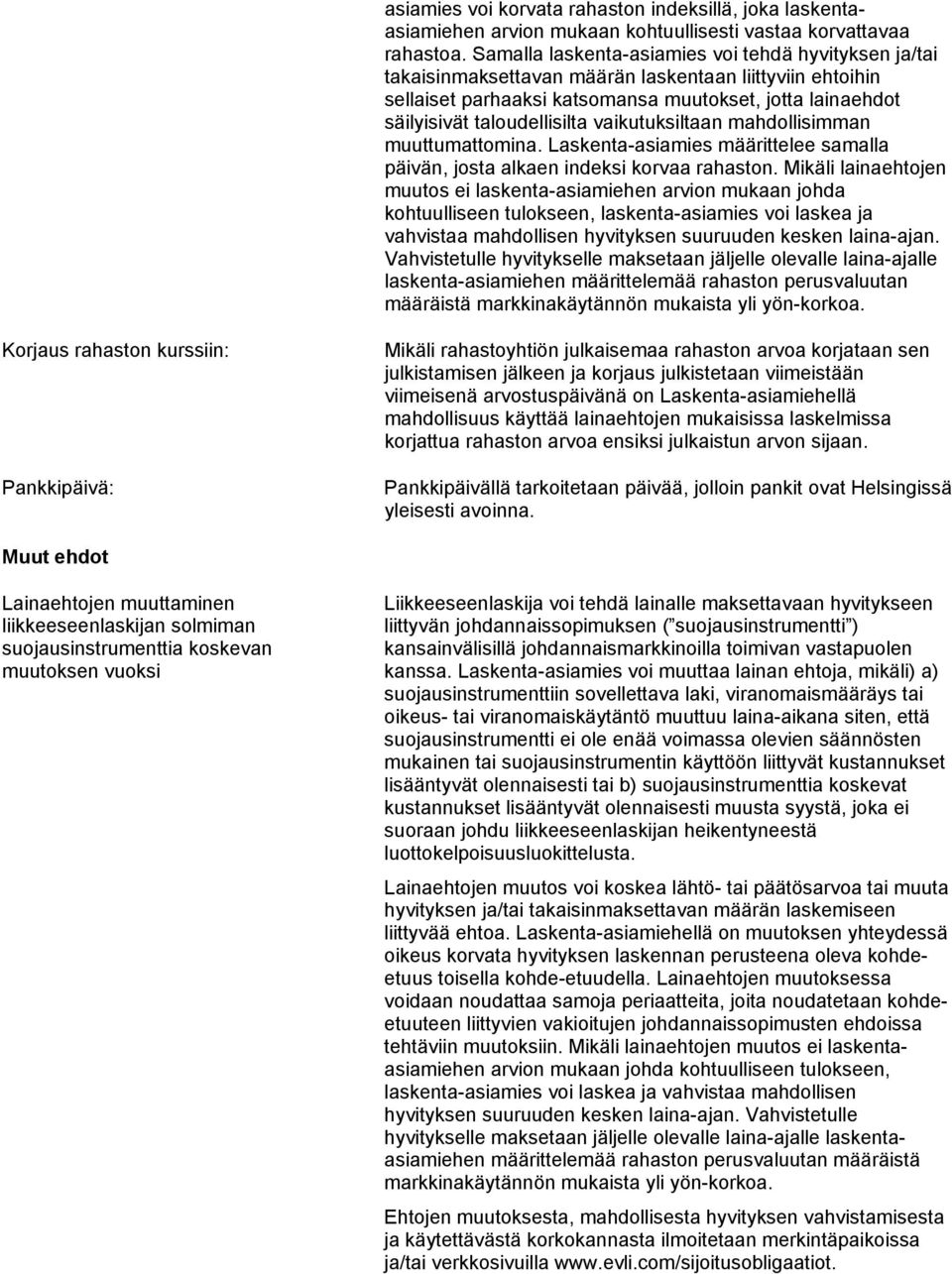 vaikutuksiltaan mahdollisimman muuttumattomina. Laskenta-asiamies määrittelee samalla päivän, josta alkaen indeksi korvaa rahaston.