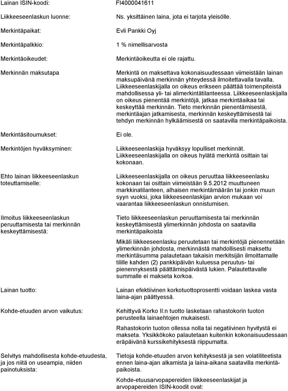 useampia, niiden painotuksista: FI4000041611 Ns. yksittäinen laina, jota ei tarjota yleisölle. Evli Pankki Oyj 1 % nimellisarvosta Merkintäoikeutta ei ole rajattu.