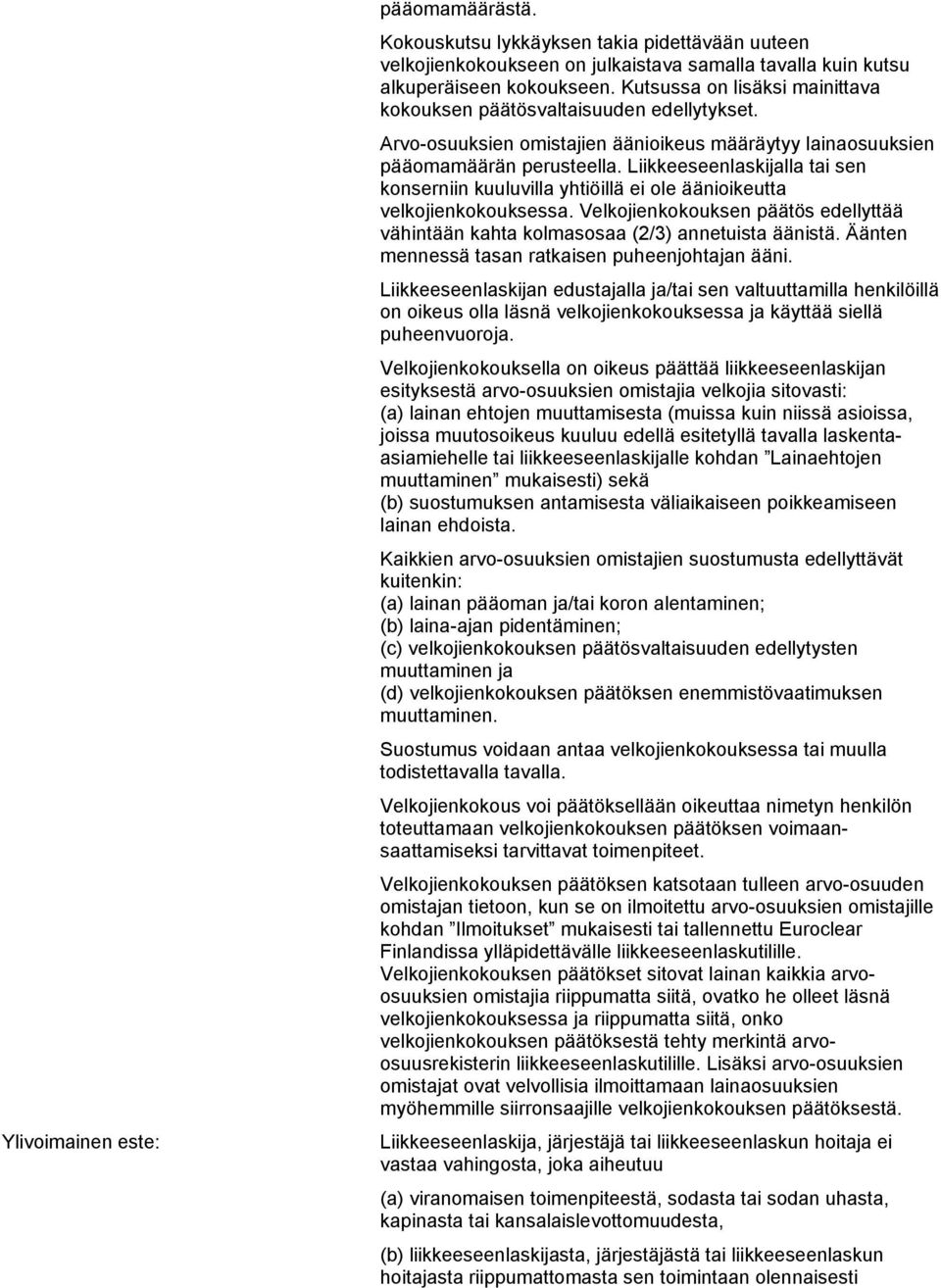 Liikkeeseenlaskijalla tai sen konserniin kuuluvilla yhtiöillä ei ole äänioikeutta velkojienkokouksessa. Velkojienkokouksen päätös edellyttää vähintään kahta kolmasosaa (2/3) annetuista äänistä.