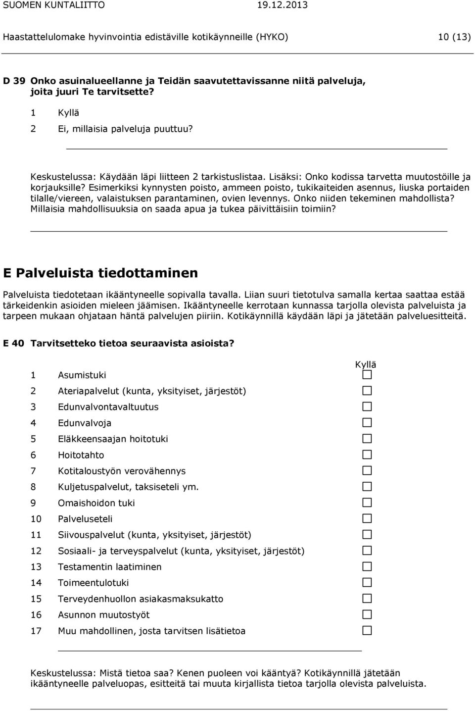 Esimerkiksi kynnysten poisto, ammeen poisto, tukikaiteiden asennus, liuska portaiden tilalle/viereen, valaistuksen parantaminen, ovien levennys. Onko niiden tekeminen mahdollista?