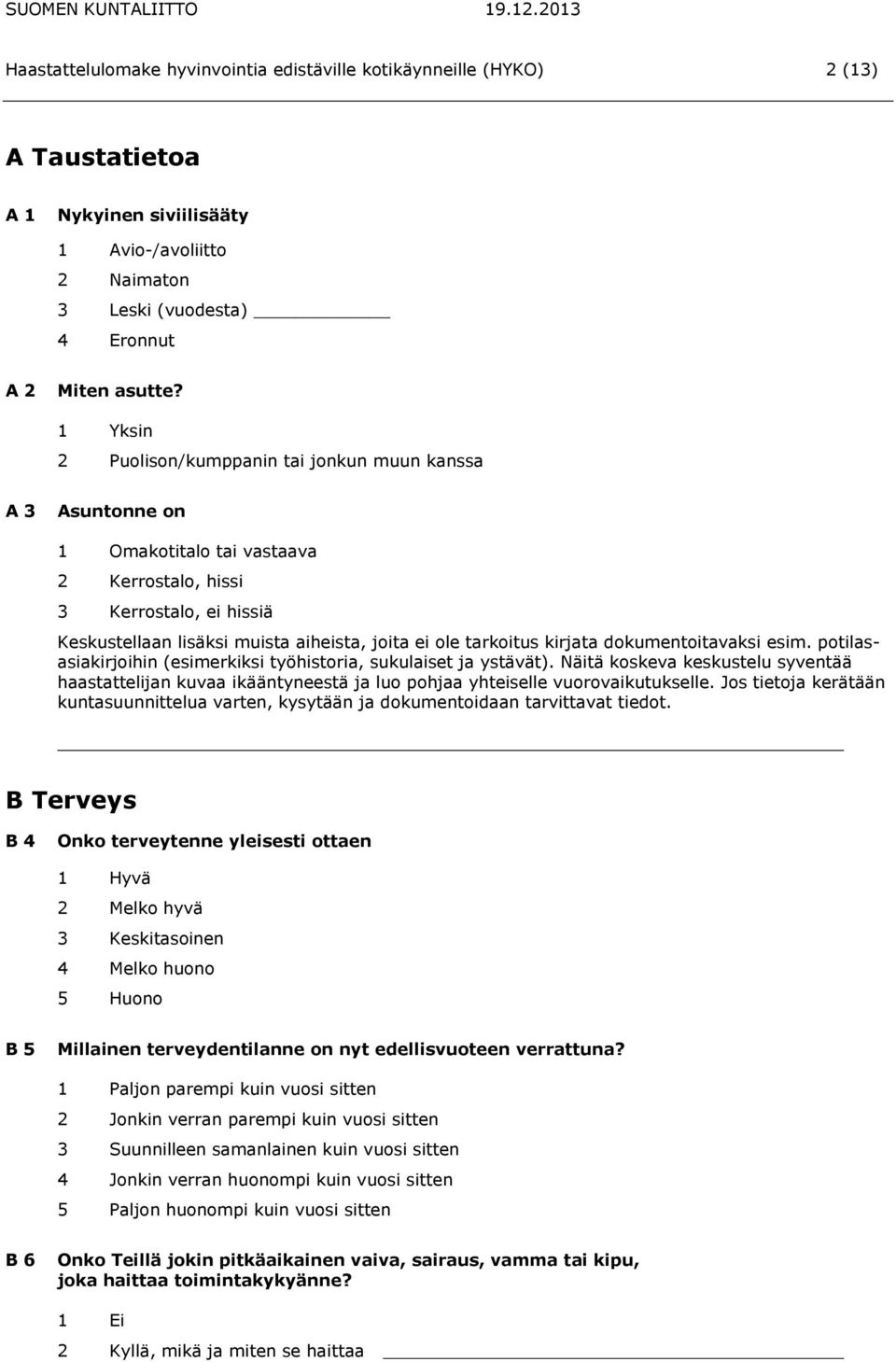 tarkoitus kirjata dokumentoitavaksi esim. potilasasiakirjoihin (esimerkiksi työhistoria, sukulaiset ja ystävät).