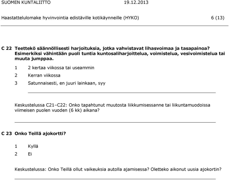 1 2 kertaa viikossa tai useammin 2 Kerran viikossa 3 Satunnaisesti, en juuri lainkaan, syy Keskustelussa C21 C22: Onko tapahtunut muutosta