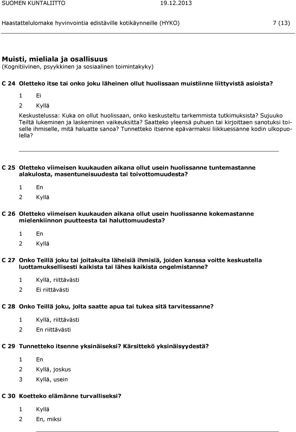 Sujuuko Teiltä lukeminen ja laskeminen vaikeuksitta? Saatteko yleensä puhuen tai kirjoittaen sanotuksi toiselle ihmiselle, mitä haluatte sanoa?