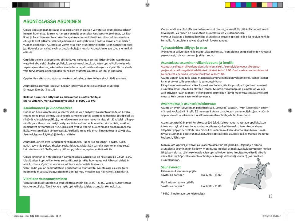 Asuntolapaikan saannissa etusijalla ovat pitkämatkalaiset ja hankalien kulkuyhteyksien päässä asuvat ensimmäisen vuoden opiskelijat.