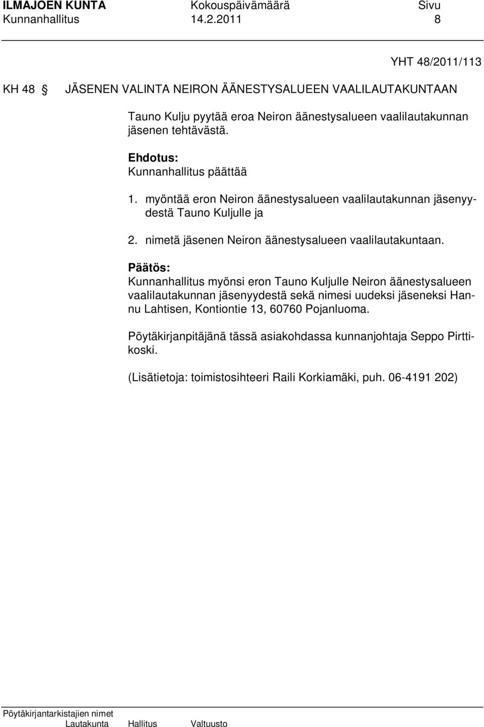 Kunnanhallitus päättää 1. myöntää eron Neiron äänestysalueen vaalilautakunnan jäsenyydestä Tauno Kuljulle ja 2. nimetä jäsenen Neiron äänestysalueen vaalilautakuntaan.