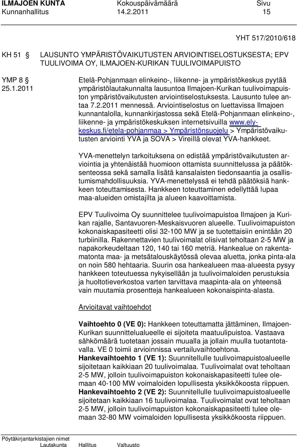 ympäristökeskus pyytää 25.1.2011 ympäristölautakunnalta lausuntoa Ilmajoen-Kurikan tuulivoimapuiston ympäristövaikutusten arviointiselostuksesta. Lausunto tulee antaa 7.2.2011 mennessä.