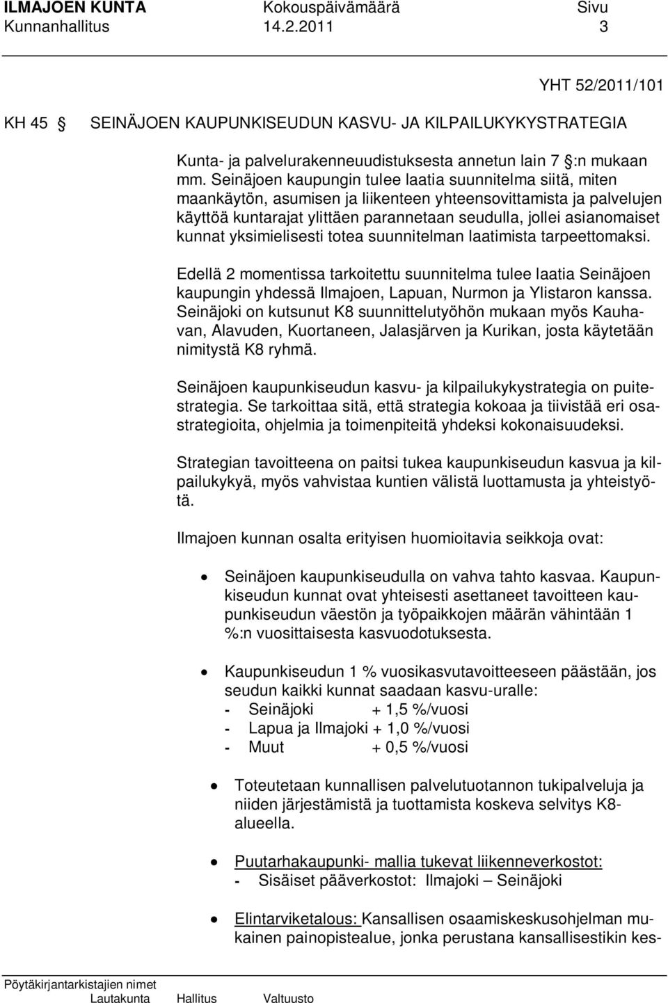 kunnat yksimielisesti totea suunnitelman laatimista tarpeettomaksi. Edellä 2 momentissa tarkoitettu suunnitelma tulee laatia Seinäjoen kaupungin yhdessä Ilmajoen, Lapuan, Nurmon ja Ylistaron kanssa.