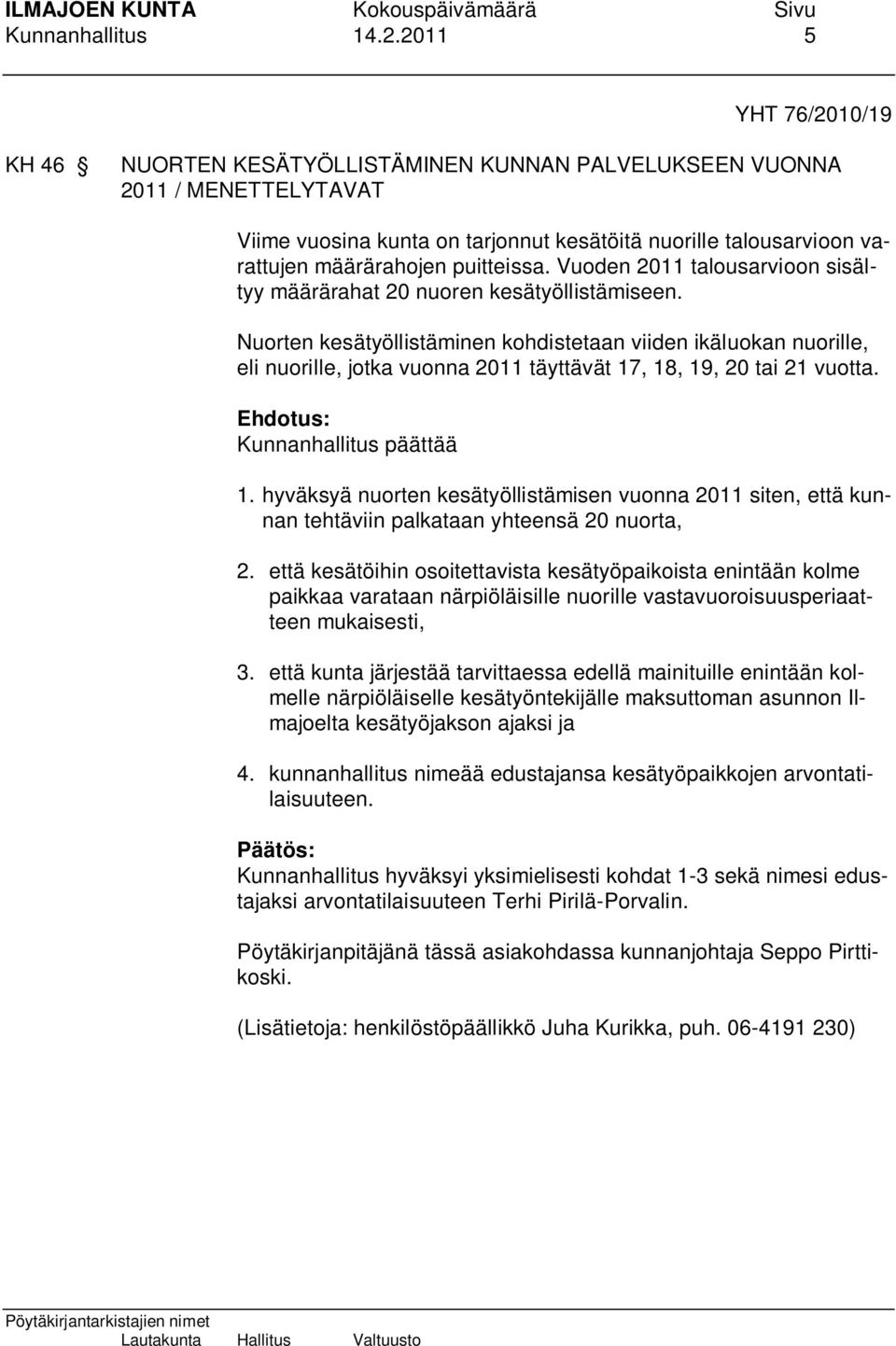 puitteissa. Vuoden 2011 talousarvioon sisältyy määrärahat 20 nuoren kesätyöllistämiseen.