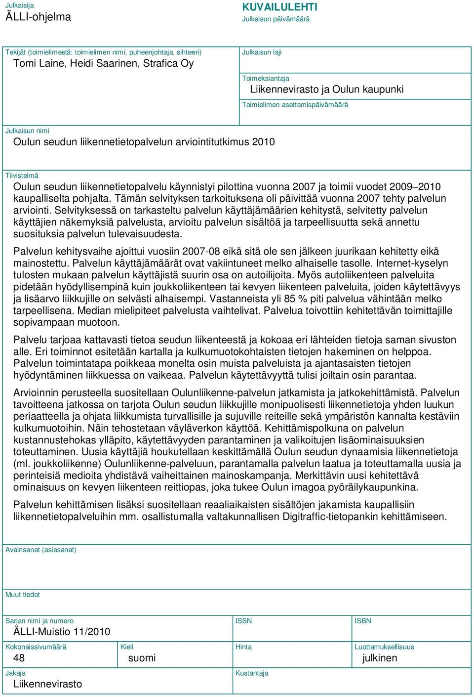 pilottina vuonna 2007 ja toimii vuodet 2009 2010 kaupalliselta pohjalta. Tämän selvityksen tarkoituksena oli päivittää vuonna 2007 tehty palvelun arviointi.