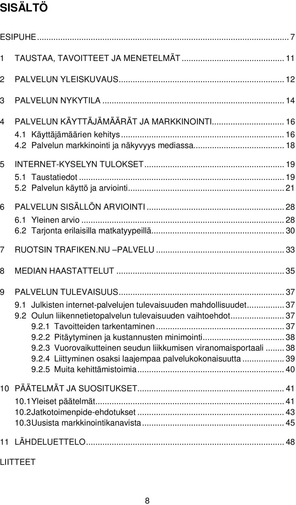 .. 21 6 PALVELUN SISÄLLÖN ARVIOINTI... 28 6.1 Yleinen arvio... 28 6.2 Tarjonta erilaisilla matkatyypeillä... 30 7 RUOTSIN TRAFIKEN.NU PALVELU... 33 8 MEDIAN HAASTATTELUT... 35 9 PALVELUN TULEVAISUUS.