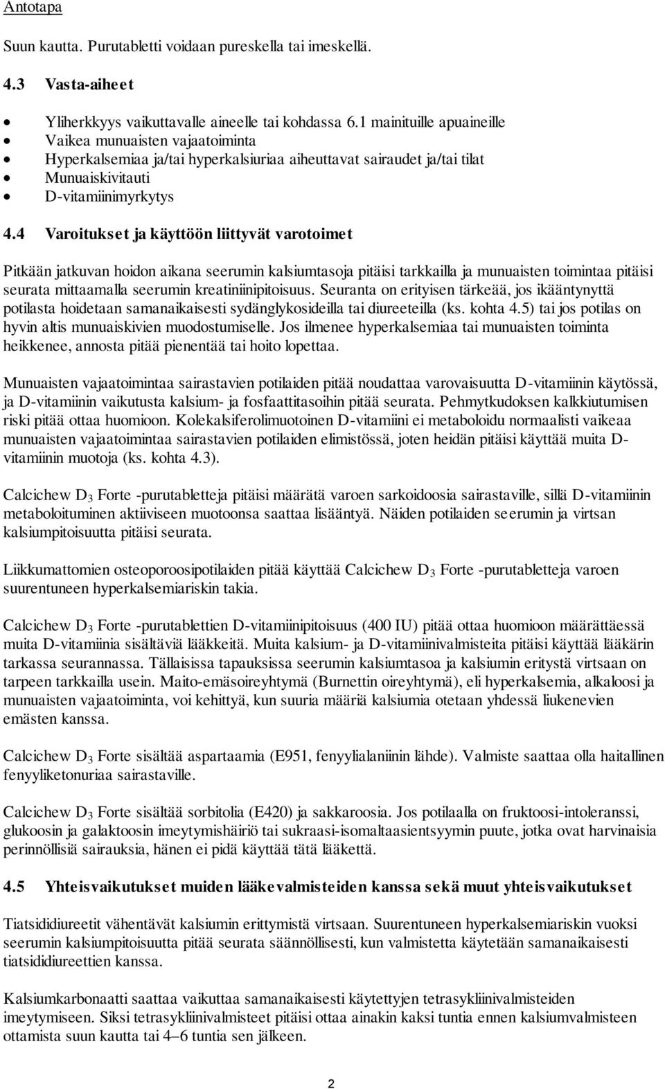 4 Varoitukset ja käyttöön liittyvät varotoimet Pitkään jatkuvan hoidon aikana seerumin kalsiumtasoja pitäisi tarkkailla ja munuaisten toimintaa pitäisi seurata mittaamalla seerumin